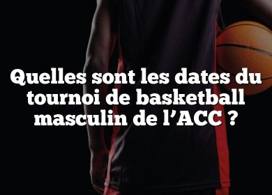 Quelles sont les dates du tournoi de basketball masculin de l’ACC ?